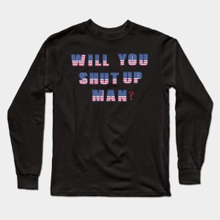 Will You Shut Up Man? Long Sleeve T-Shirt